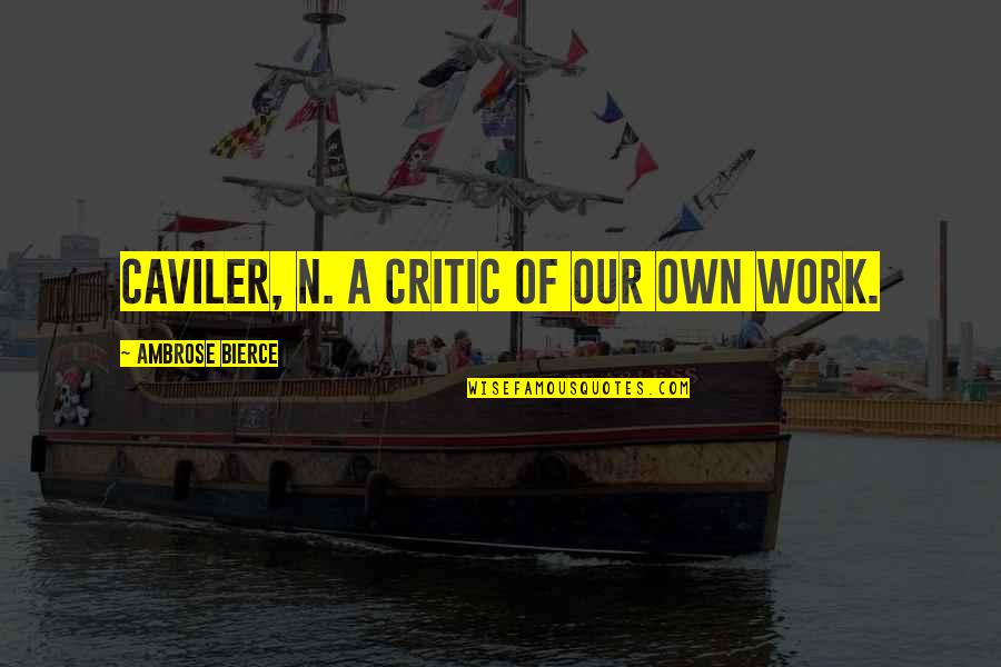Journeyto Quotes By Ambrose Bierce: CAVILER, n. A critic of our own work. Journeyto Quotes By Ambrose Bierce: CAVILER, n. A critic of our own work.