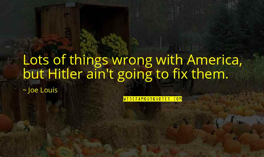 Journeyworker Quotes By Joe Louis: Lots of things wrong with America, but Hitler