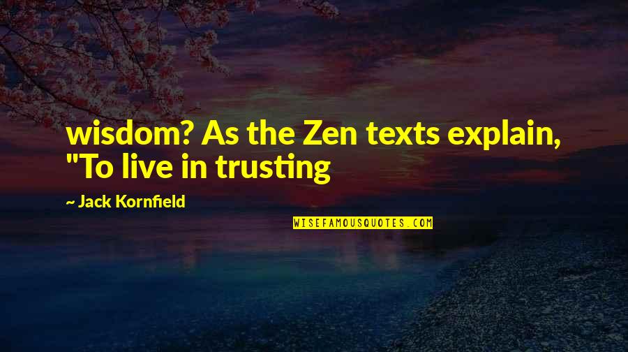 Journeyworks Quotes By Jack Kornfield: wisdom? As the Zen texts explain, "To live Journeyworks Quotes By Jack Kornfield: wisdom? As the Zen texts explain, "To live