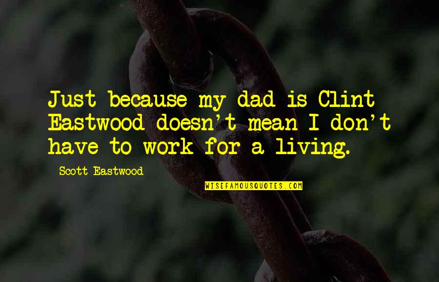 Journies Quotes By Scott Eastwood: Just because my dad is Clint Eastwood doesn't
