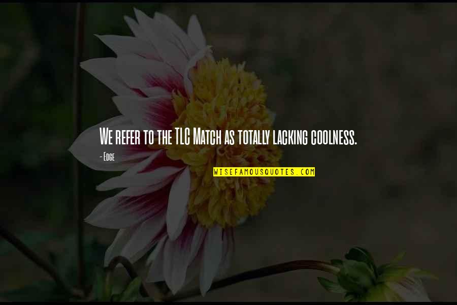 Jousse 49 Quotes By Edge: We refer to the TLC Match as totally