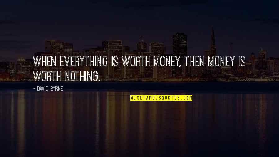 Jousse Entreprise Quotes By David Byrne: When everything is worth money, then money is