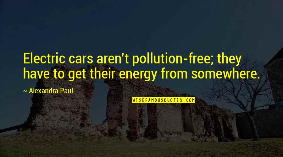 Jousters Quotes By Alexandra Paul: Electric cars aren't pollution-free; they have to get