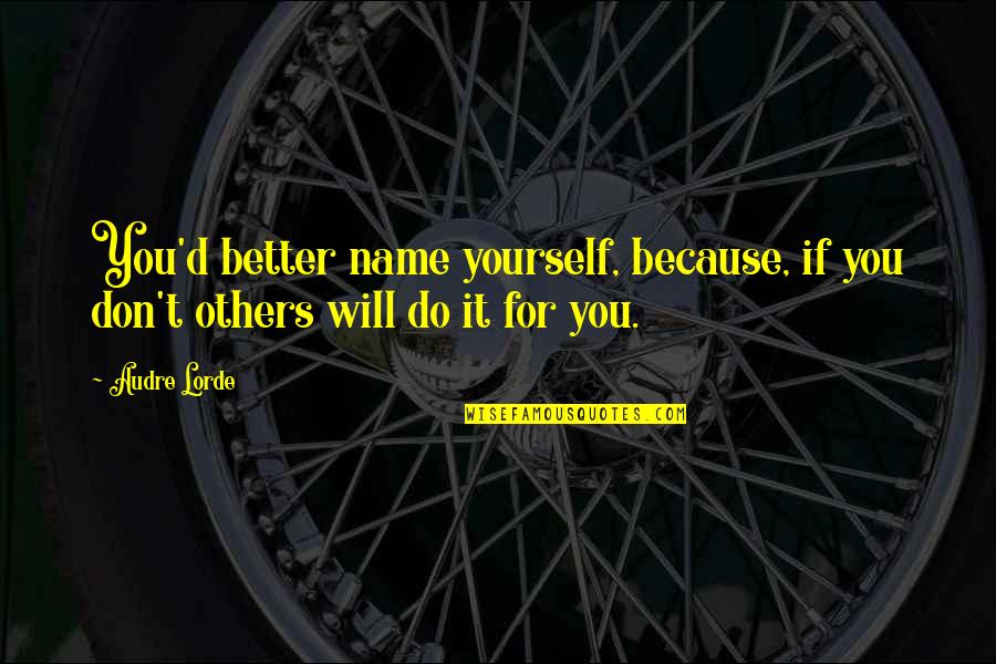 Joustra Terra Quotes By Audre Lorde: You'd better name yourself, because, if you don't