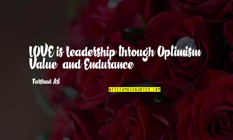 Joustra Terra Quotes By Farshad Asl: LOVE is Leadership through Optimism, Value, and Endurance.