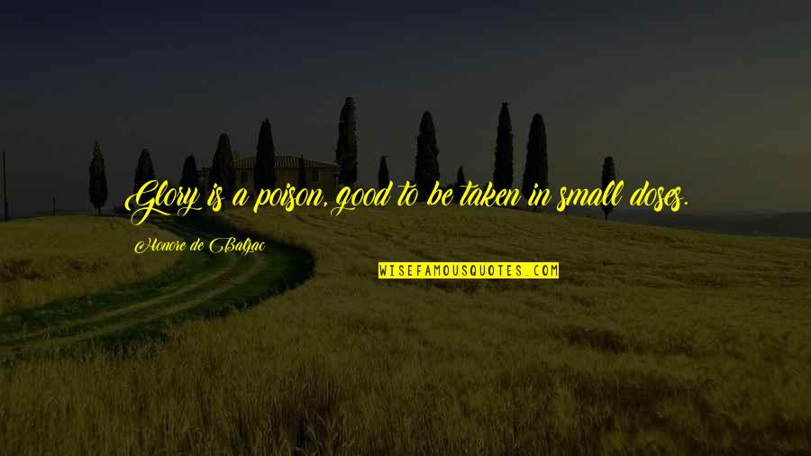 Joutuub Quotes By Honore De Balzac: Glory is a poison, good to be taken Joutuub Quotes By Honore De Balzac: Glory is a poison, good to be taken