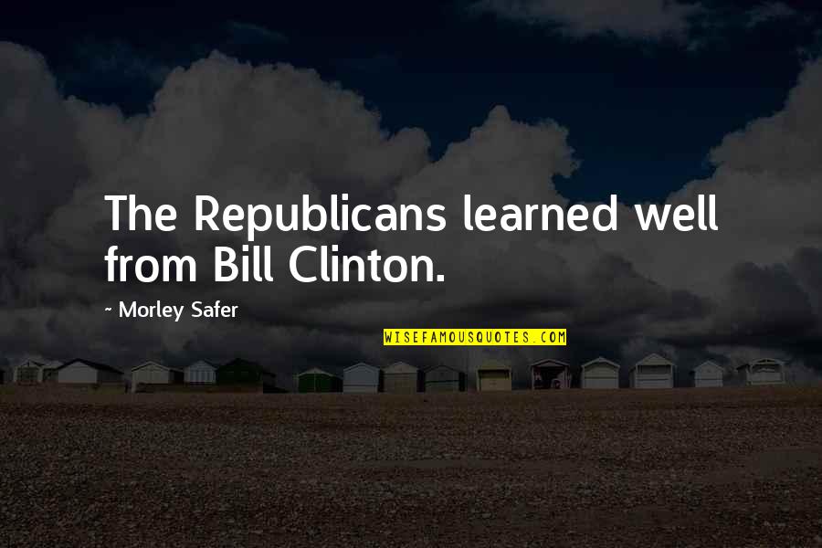 Joutuub Quotes By Morley Safer: The Republicans learned well from Bill Clinton. Joutuub Quotes By Morley Safer: The Republicans learned well from Bill Clinton.