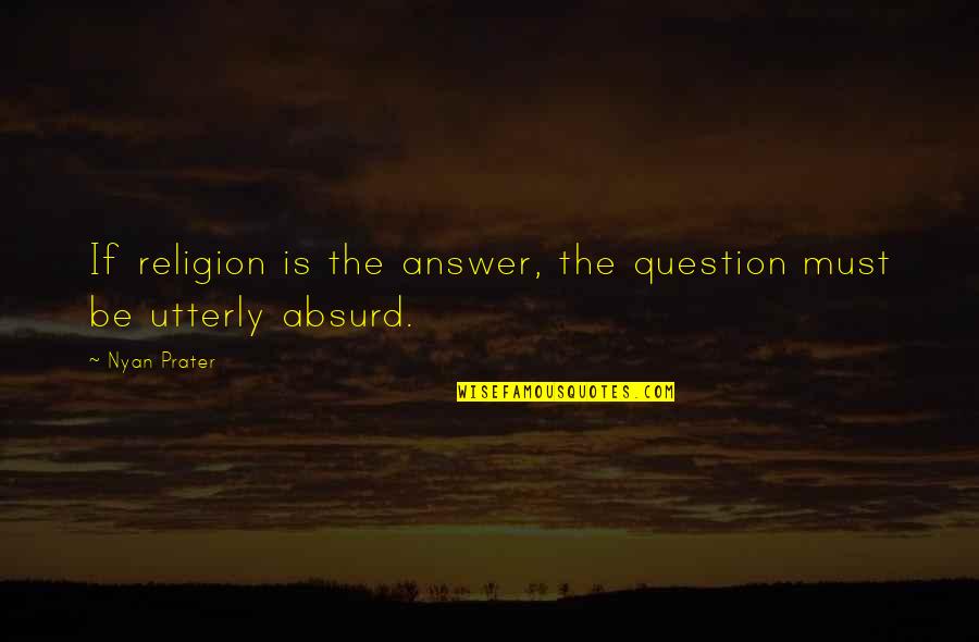Joutuub Quotes By Nyan Prater: If religion is the answer, the question must