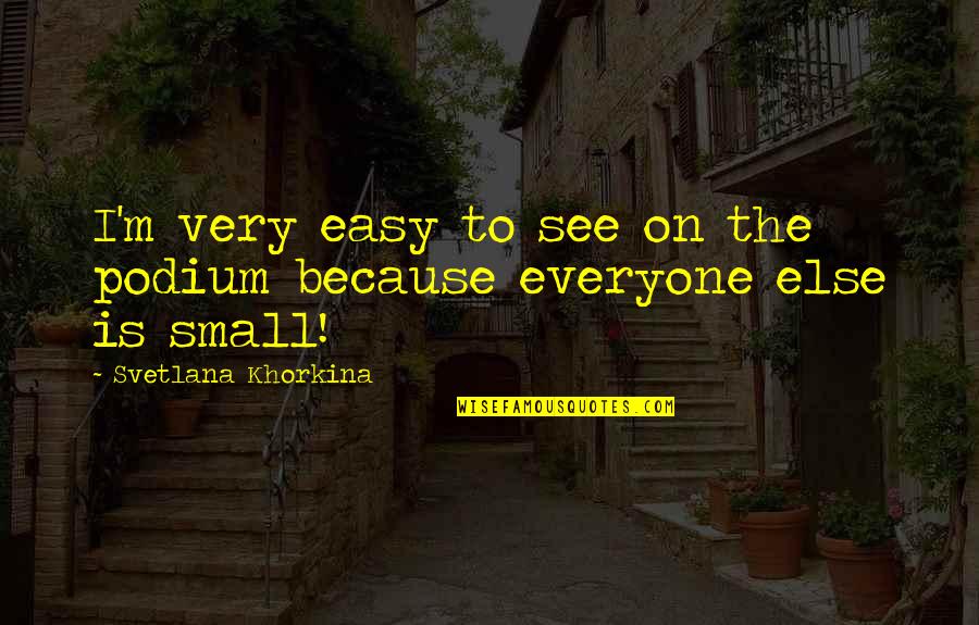Jouvencelle Quotes By Svetlana Khorkina: I'm very easy to see on the podium Jouvencelle Quotes By Svetlana Khorkina: I'm very easy to see on the podium