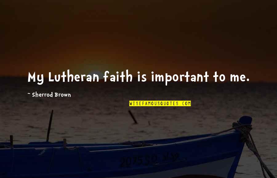 Jouvencelles Quotes By Sherrod Brown: My Lutheran faith is important to me.