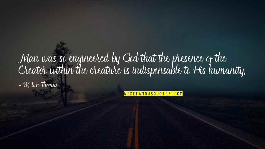 Jouvre Des Quotes By W. Ian Thomas: Man was so engineered by God that the Jouvre Des Quotes By W. Ian Thomas: Man was so engineered by God that the