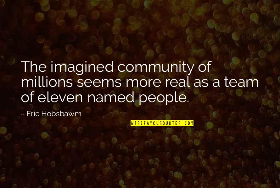 Jouwloon Quotes By Eric Hobsbawm: The imagined community of millions seems more real Jouwloon Quotes By Eric Hobsbawm: The imagined community of millions seems more real