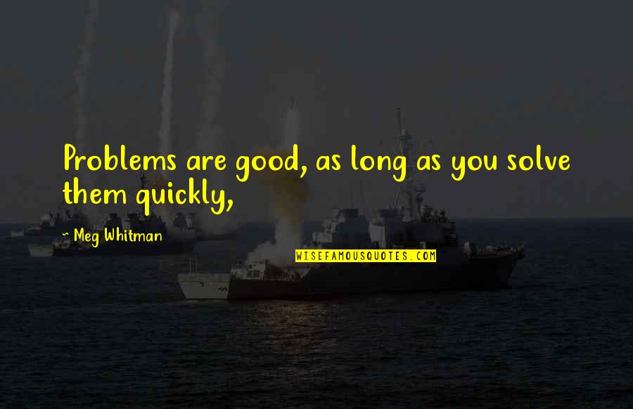 Jovahnah Quotes By Meg Whitman: Problems are good, as long as you solve