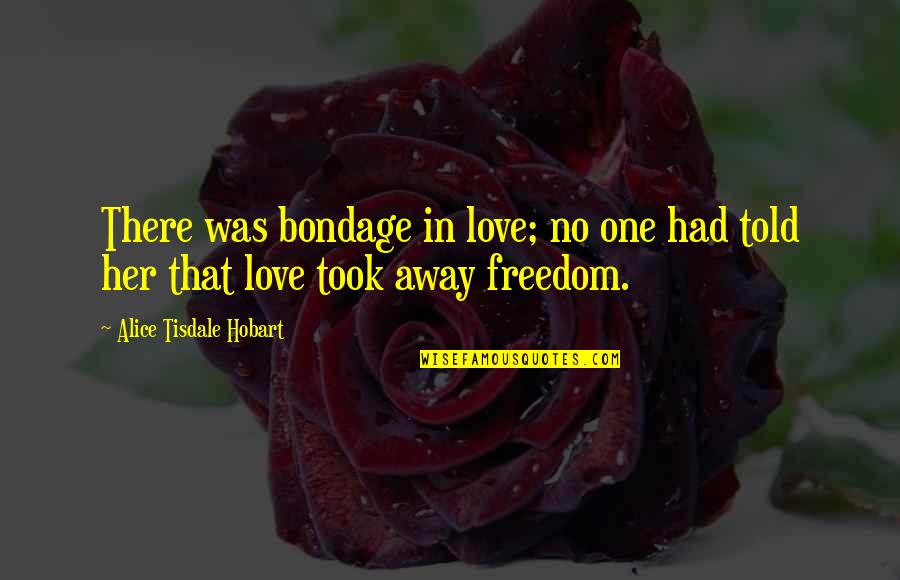 Jovana Pajic Quotes By Alice Tisdale Hobart: There was bondage in love; no one had