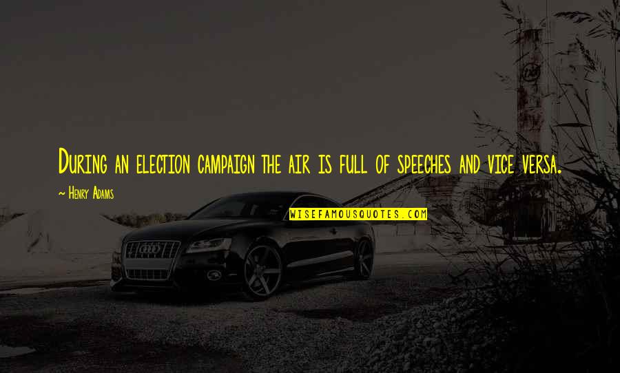Jovane Cabral Quotes By Henry Adams: During an election campaign the air is full