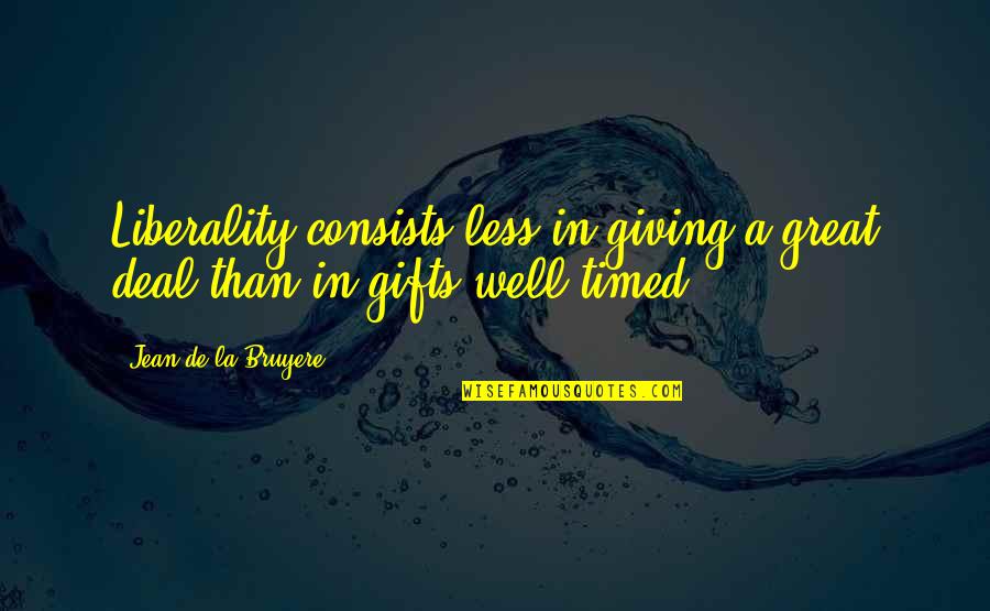 Jovane More Jovane Quotes By Jean De La Bruyere: Liberality consists less in giving a great deal Jovane More Jovane Quotes By Jean De La Bruyere: Liberality consists less in giving a great deal