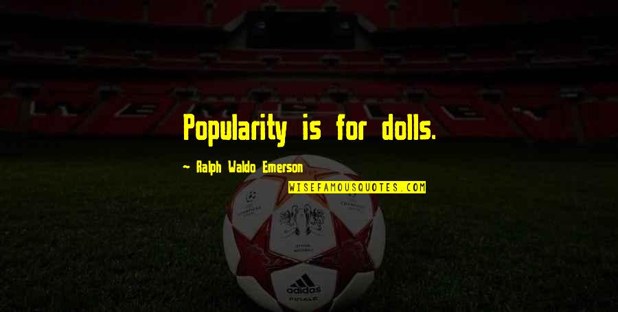 Jovane More Jovane Quotes By Ralph Waldo Emerson: Popularity is for dolls. Jovane More Jovane Quotes By Ralph Waldo Emerson: Popularity is for dolls.