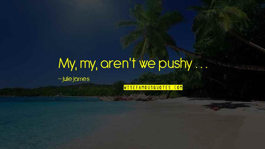Jovanny Arroyo Quotes By Julie James: My, my, aren't we pushy . . .