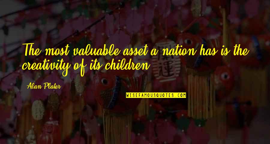 Jovanny Cadena Quotes By Alan Plater: The most valuable asset a nation has is