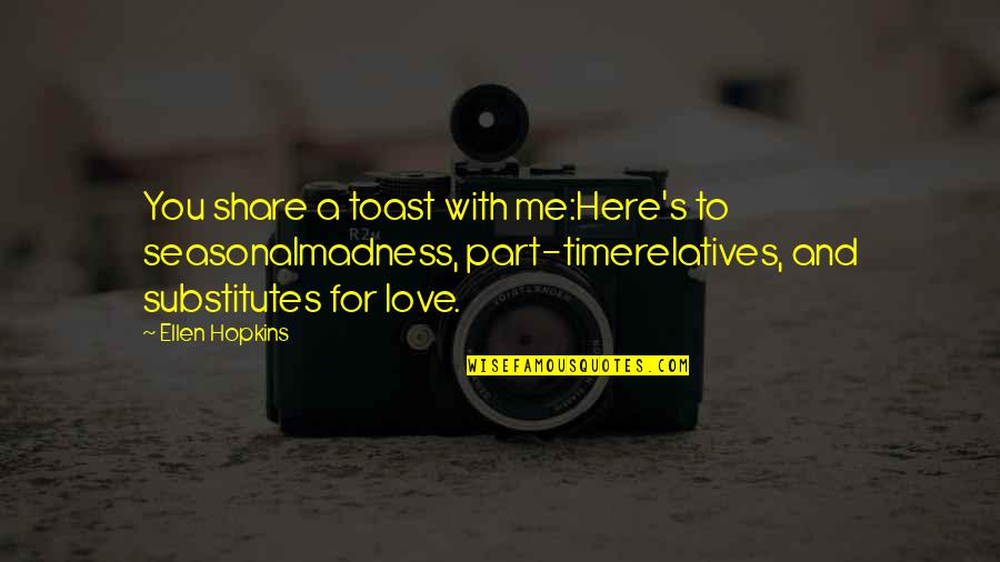Jovanotti A Te Quotes By Ellen Hopkins: You share a toast with me:Here's to seasonalmadness, Jovanotti A Te Quotes By Ellen Hopkins: You share a toast with me:Here's to seasonalmadness,