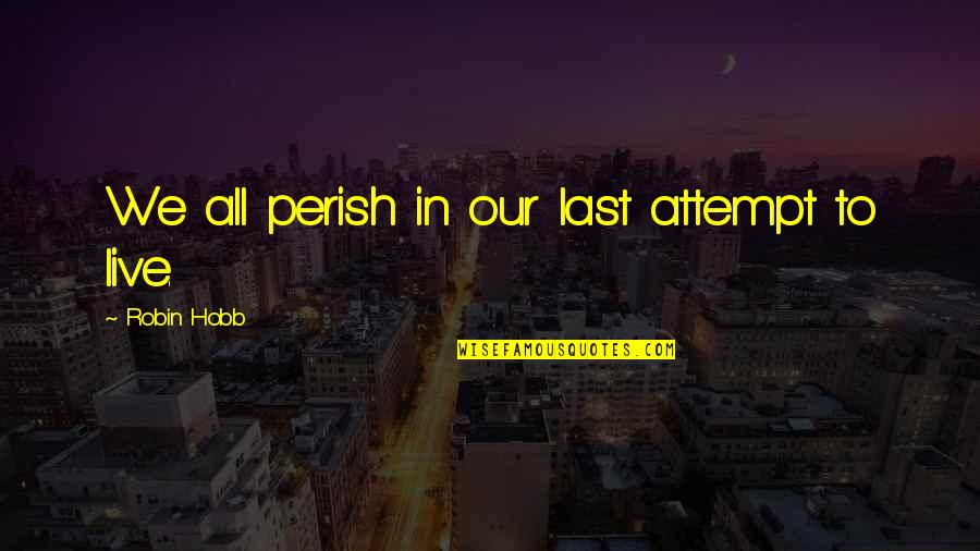 Jovanotti Lombelico Quotes By Robin Hobb: We all perish in our last attempt to Jovanotti Lombelico Quotes By Robin Hobb: We all perish in our last attempt to