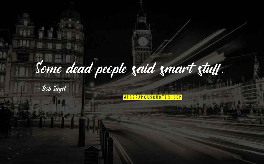 Jovanovic Dragan Quotes By Bob Saget: Some dead people said smart stuff. Jovanovic Dragan Quotes By Bob Saget: Some dead people said smart stuff.