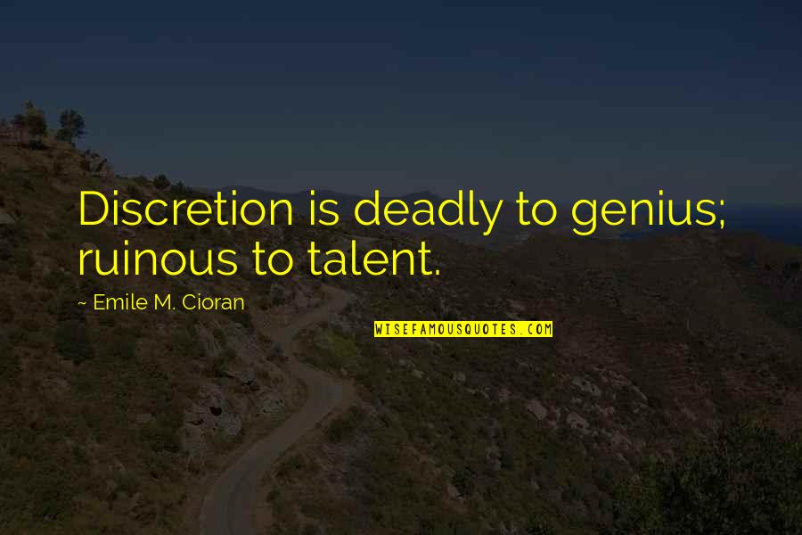 Jovantee Quotes By Emile M. Cioran: Discretion is deadly to genius; ruinous to talent.