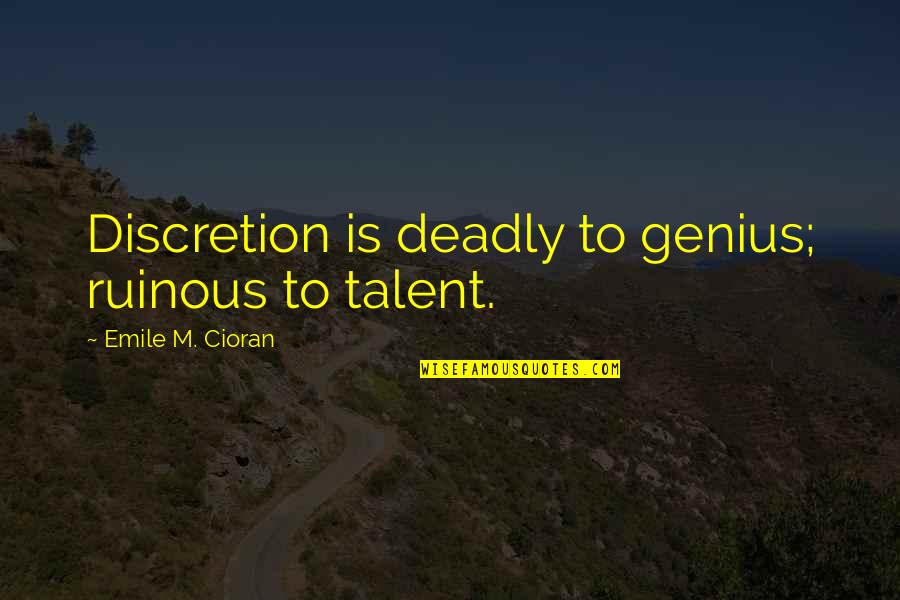Jovantee Quotes By Emile M. Cioran: Discretion is deadly to genius; ruinous to talent. Jovantee Quotes By Emile M. Cioran: Discretion is deadly to genius; ruinous to talent.