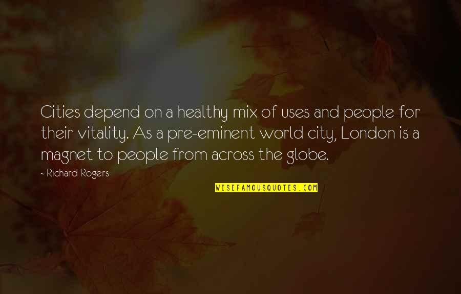 Jovantee Quotes By Richard Rogers: Cities depend on a healthy mix of uses Jovantee Quotes By Richard Rogers: Cities depend on a healthy mix of uses
