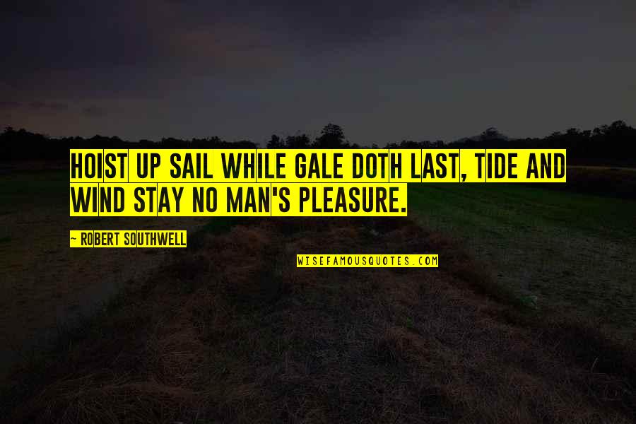 Jovantee Quotes By Robert Southwell: Hoist up sail while gale doth last, Tide