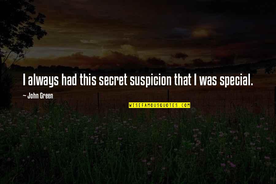 Jovell Swopes Quotes By John Green: I always had this secret suspicion that I