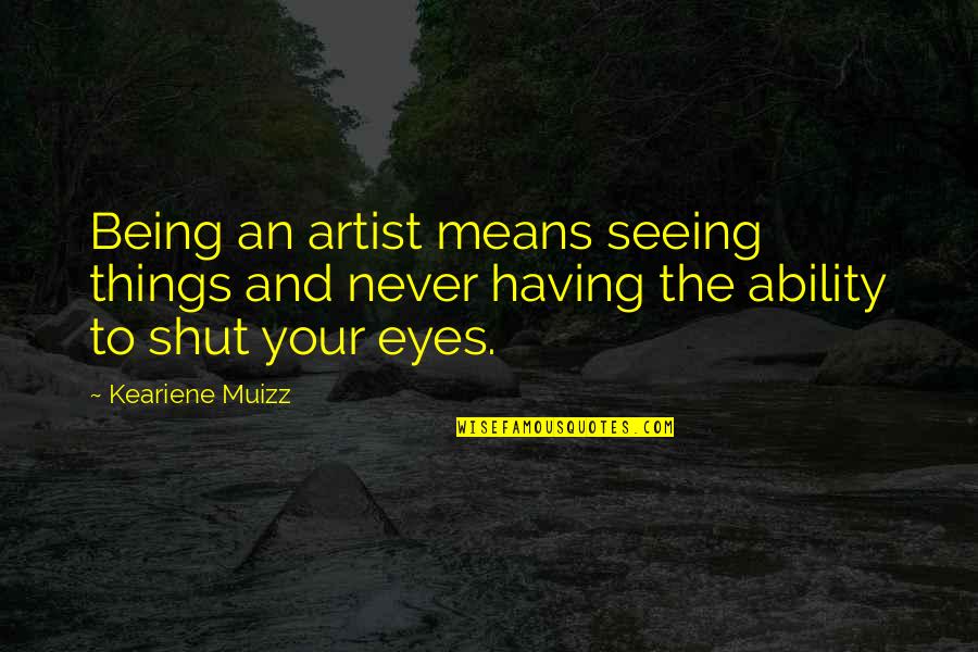 Jovell Swopes Quotes By Keariene Muizz: Being an artist means seeing things and never Jovell Swopes Quotes By Keariene Muizz: Being an artist means seeing things and never