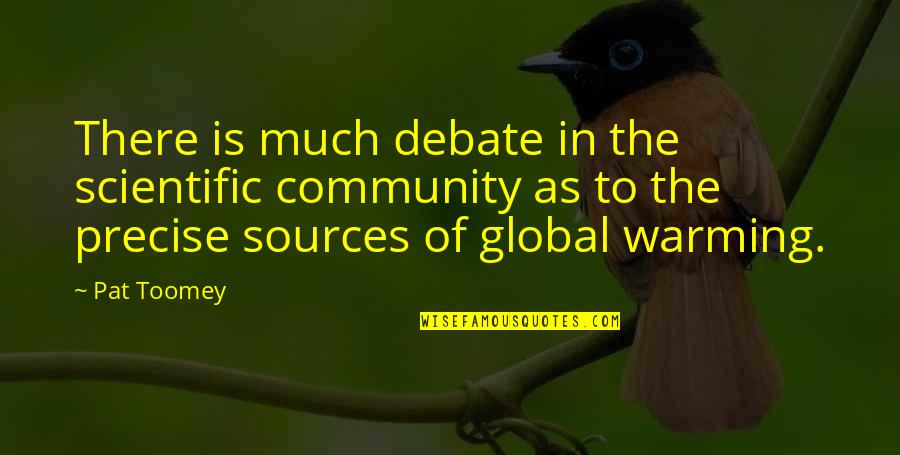 Jovell Swopes Quotes By Pat Toomey: There is much debate in the scientific community Jovell Swopes Quotes By Pat Toomey: There is much debate in the scientific community