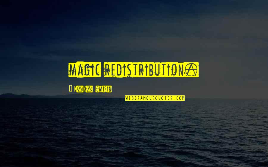 Jovellana Punctata Quotes By N.K. Jemisin: magic redistribution.