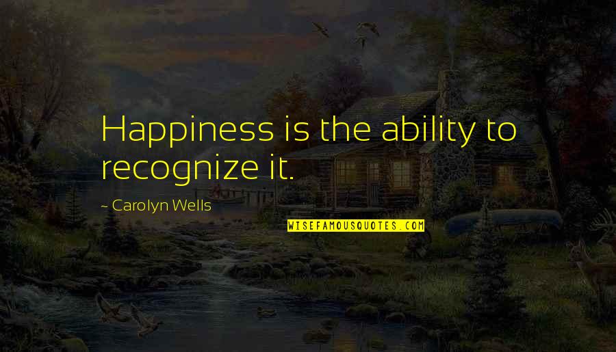 Jovellanos Virtual Quotes By Carolyn Wells: Happiness is the ability to recognize it.