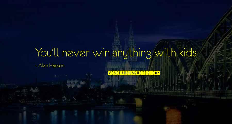 Jovellar Quotes By Alan Hansen: You'll never win anything with kids