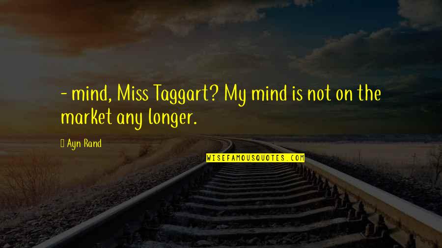 Jovelyn Baliclic Durst Quotes By Ayn Rand: - mind, Miss Taggart? My mind is not