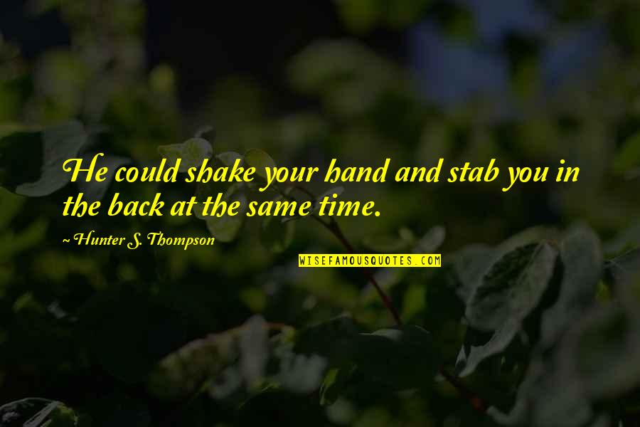 Jovens Notaveis Quotes By Hunter S. Thompson: He could shake your hand and stab you Jovens Notaveis Quotes By Hunter S. Thompson: He could shake your hand and stab you