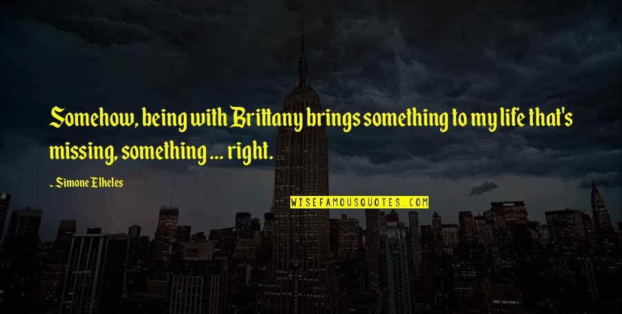 Jovenshire Quotes By Simone Elkeles: Somehow, being with Brittany brings something to my