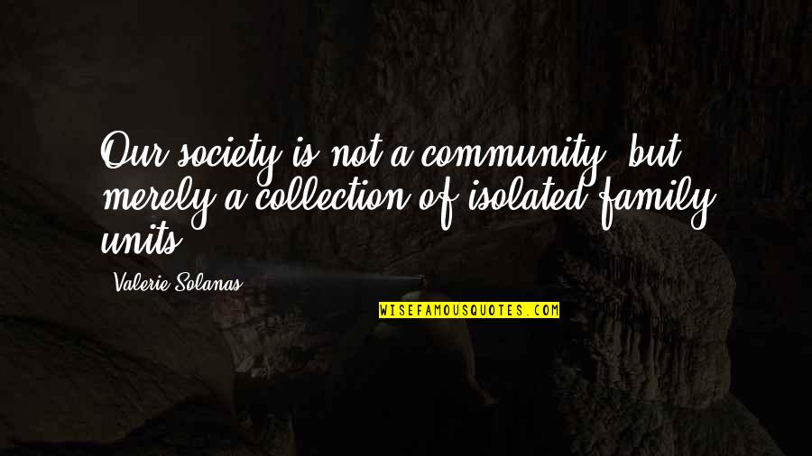 Jover Fabrics Quotes By Valerie Solanas: Our society is not a community, but merely