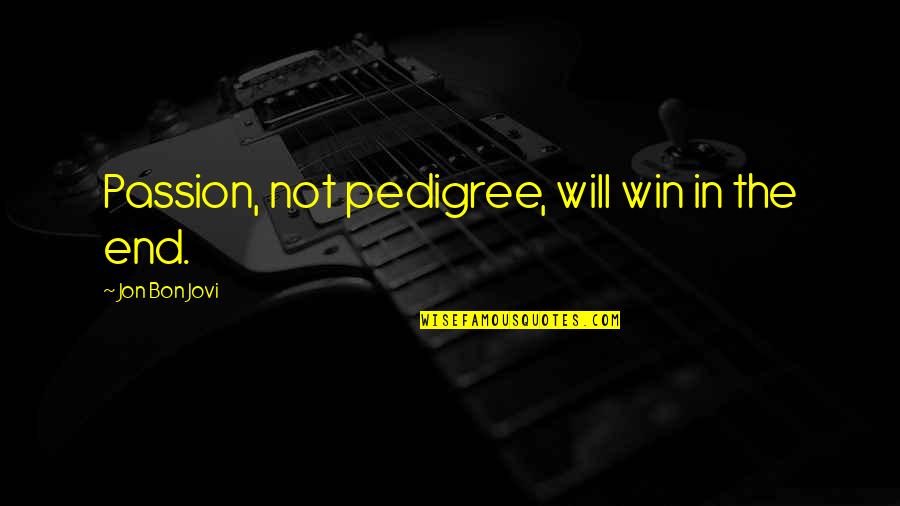 Jovi Quotes By Jon Bon Jovi: Passion, not pedigree, will win in the end.