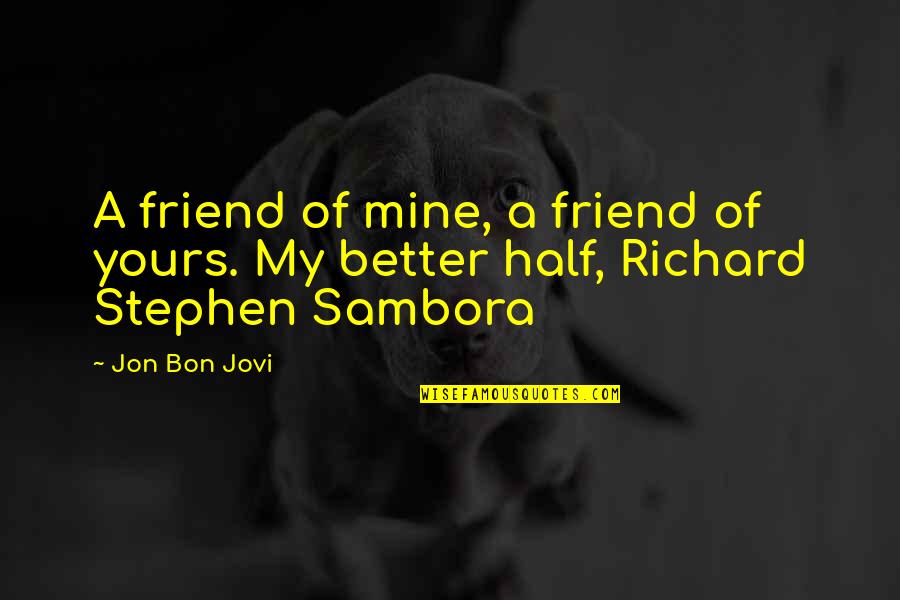 Jovi Quotes By Jon Bon Jovi: A friend of mine, a friend of yours.