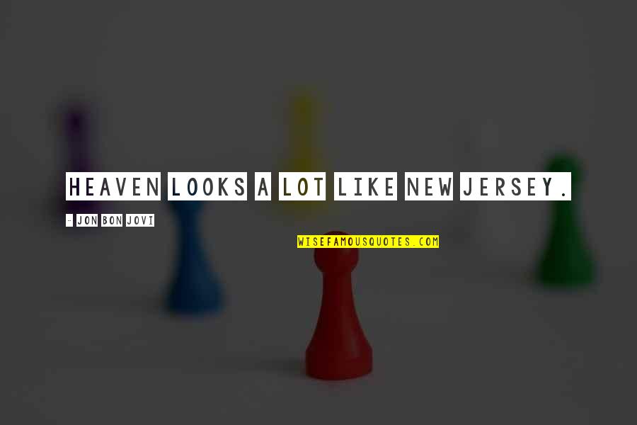 Jovi Quotes By Jon Bon Jovi: Heaven looks a lot like New Jersey.
