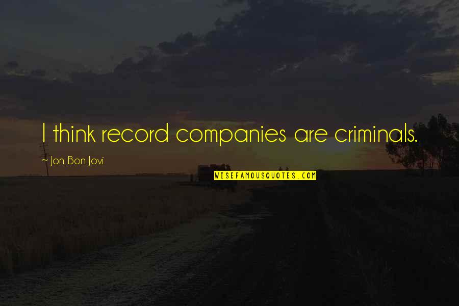 Jovi Quotes By Jon Bon Jovi: I think record companies are criminals.