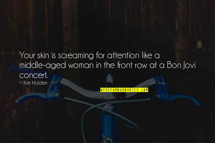 Jovi Quotes By Kim Holden: Your skin is screaming for attention like a