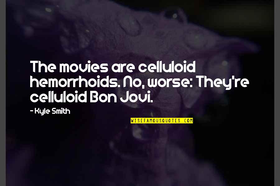 Jovi Quotes By Kyle Smith: The movies are celluloid hemorrhoids. No, worse: They're