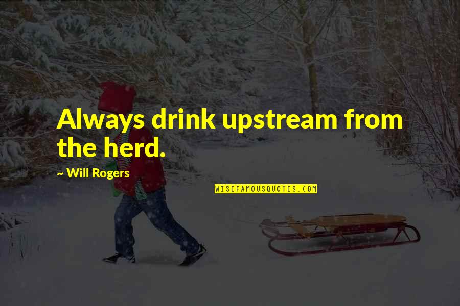 Jovial Friendship Quotes By Will Rogers: Always drink upstream from the herd.