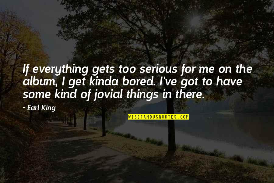 Jovial Quotes By Earl King: If everything gets too serious for me on