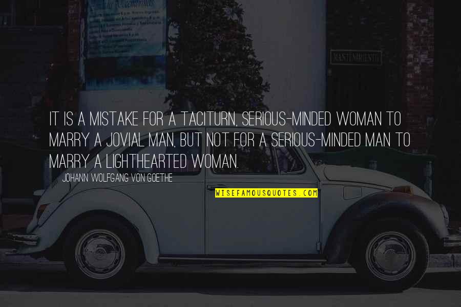 Jovial Quotes By Johann Wolfgang Von Goethe: It is a mistake for a taciturn, serious-minded