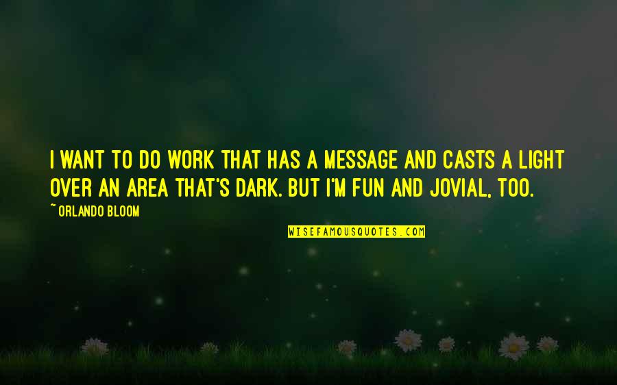 Jovial Quotes By Orlando Bloom: I want to do work that has a